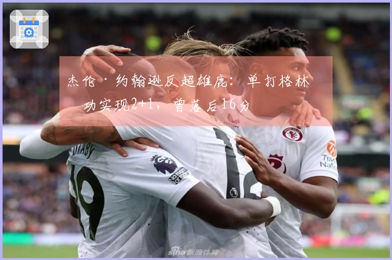 杰伦·约翰逊反超雄鹿：单打格林成功实现2+1，曾落后16分